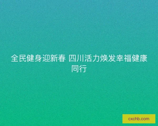 全民健身迎新春 四川活力焕发幸福健康同行